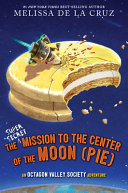 Image for "The Super-Secret Mission to the Center of the Moon (Pie)" by Melissa De La Cruz