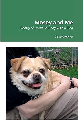 Book cover for "Mosey and Me," by Dave Grebner. Photo image: A small, long-haired dog sits on a person's lap. The person is wearing a dark shirt and tan slacks, but only their torso and lap are visible.