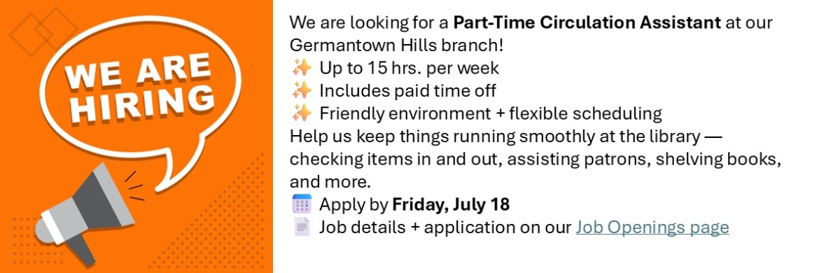 Ad for a Part-Time Circulation Assistant at the Germantown Hills branch. Up to 15 hours per week + paid time off. Application deadline is Friday, July 18, 2025.